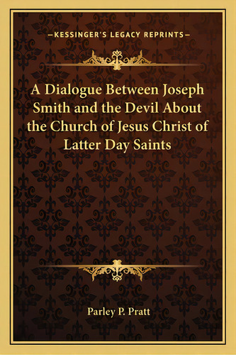 A Dialogue Between Joseph Smith And The Devil About The Church Of Jesus Christ Of Latter Day Saints, De Pratt, Parley P.. Editorial Kessinger Pub Llc, Tapa Blanda En Inglés