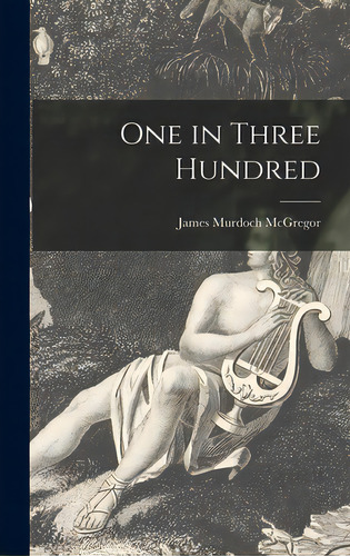 One In Three Hundred, De Mcgregor, James Murdoch. Editorial Hassell Street Pr, Tapa Dura En Inglés
