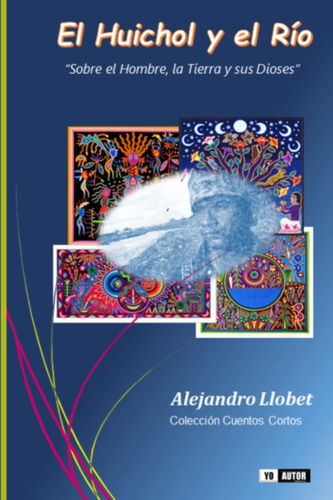 Libro: El Huichol Y El Río: Cuento Corto Sobre El Hombre, La