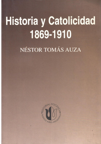 Historia Y Catolicidad 1869 - 1910    Tomas Auza 