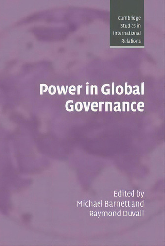 Cambridge Studies In International Relations: Power In Global Governance Series Number 98, De Michael N. Barnett. Editorial Cambridge University Press, Tapa Dura En Inglés