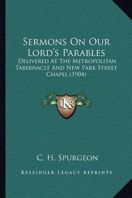 Sermons On Our Lord's Parables : Delivered At The Metropo...