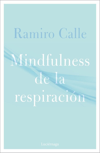 Mindfulness De La Respiraciãâ³n, De Calle, Ramiro. Editorial Luciérnaga Cas, Tapa Blanda En Español