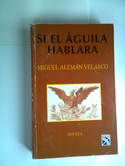 Libro Si El Águila Hablara _ Miguel Alemán Velasco 1996 | Meses sin  intereses