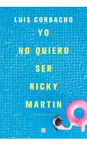 Yo No Quiero Ser Ricky Martin - Luis Corbacho - Ediciones B