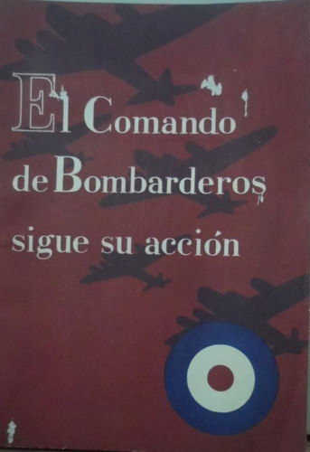 El Comando De Bombarderos Prosigue Su Acción 