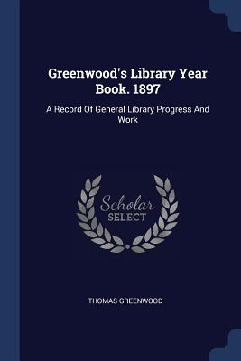 Libro Greenwood's Library Year Book. 1897: A Record Of Ge...