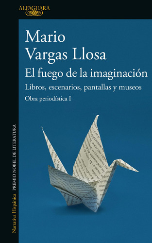 El fuego de la imaginación ( Obra periodística 1 ): Libros, escenarios, pantallas y museos, de Vargas Llosa, Mario. Serie Obra periodística, vol. 1. Editorial Alfaguara, tapa blanda en español, 2022