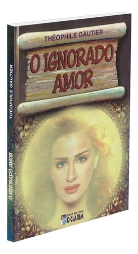 O Ignorado Amor: Não Aplica, De : Théophile Gautier / Tradução: Wallace Leal V. Rodrigues. Série Não Aplica, Vol. Não Aplica. Editora O Clarim, Capa Mole, Edição Não Aplica Em Português, 2002