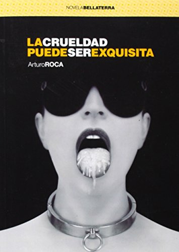 Libro La Crueldad Puede Ser Exquisita  De Roca Arturo