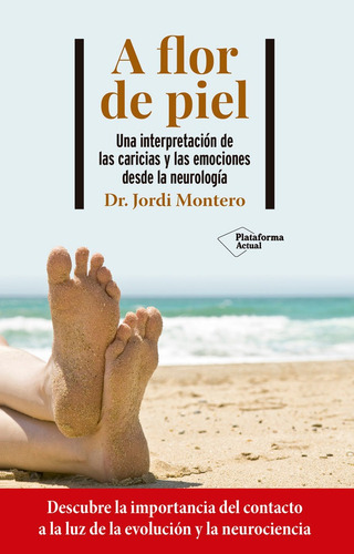 A Flor De Piel: Una Interpretación De Las Caricias Y Las Emociones Desde La Neurología, De Montero, Jordi., Vol. 1. Editorial Plataforma Editorial, Tapa Blanda En Español