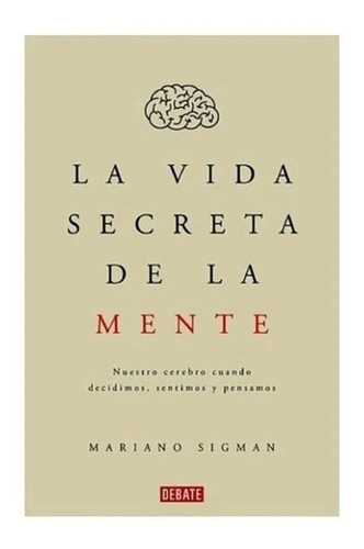 La Vida Secreta De La Mente - Mariano Sigman