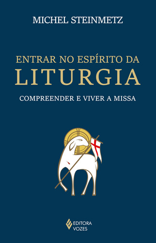 Entrar no espírito da liturgia: Compreender e viver a missa, de Steinmetz, Michel. Editora Vozes Ltda., capa mole em português, 2017