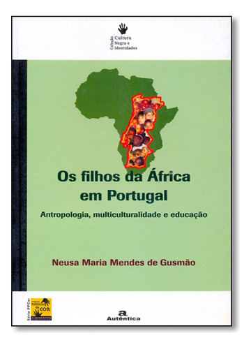 Filhos Da África Em Portugal, Os: Antropologia, Multiculturalidade E Educação, De Neusa  Maria Mendes De Gusmão. Editora Autêntica, Capa Dura Em Português