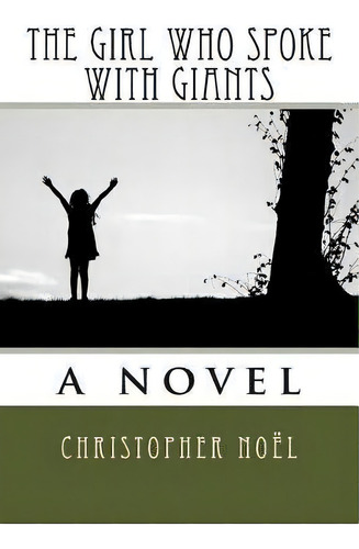 The Girl Who Spoke With Giants, De Christopher Noel. Editorial Createspace Independent Publishing Platform, Tapa Blanda En Inglés