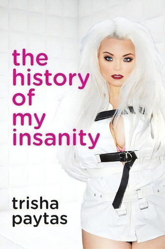 The History Of My Insanity, De Trisha Paytas., Vol. 1. Editorial Createspace Independent Publishing Platform, Tapa Blanda En Inglés