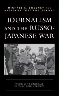 Journalism And The Russo-japanese War : The End Of The Golden Age Of Combat Correspondence, De Michael S. Sweeney. Editorial Rowman & Littlefield, Tapa Dura En Inglés