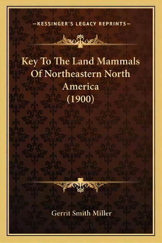 Key To The Land Mammals Of Northeastern North America (1900), De Gerrit Smith Miller. Editorial Kessinger Publishing, Tapa Blanda En Inglés