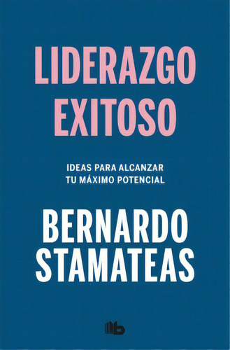 Liderazgo Exitoso: Ideas Para Alcanzar Tu Máximo Potencial, De Bernardo Stamateas. Editorial B De Bolsillo, Tapa Blanda, Edición 1 En Español, 2023