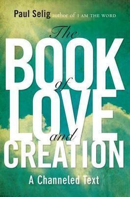 Book Of Love And Creation : A Channeled Text - Paul Selig