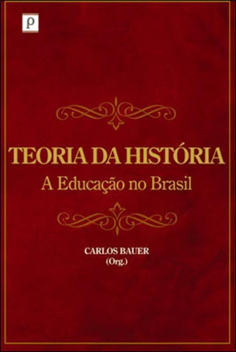 Teoria da história: A EDUCAÇÃO NO BRASIL, de Bauer, Carlos. Editora PACO EDITORIAL, capa mole, edição 1ª edição - 2011 em português