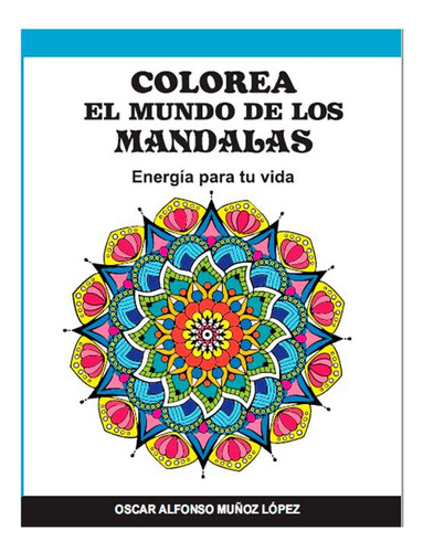 Libro Colorea El Mundo De Los Mandalas: Energía Para Tu Vid