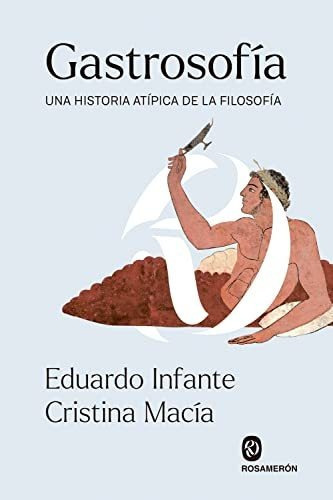 Gastrosofía: Una Historia Atípica De La Filosofía, De Infante Perulero, Eduardo. Editorial Rosamerón, Tapa Blanda, Edición 1ra. En Español, 2022