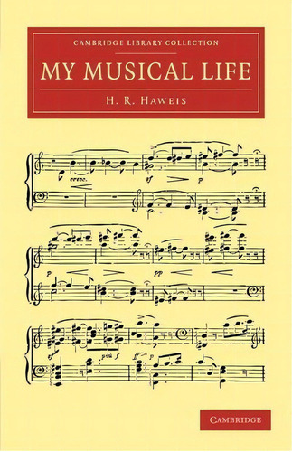 Cambridge Library Collection - Music: My Musical Life, De H. R. Haweis. Editorial Cambridge University Press, Tapa Blanda En Inglés