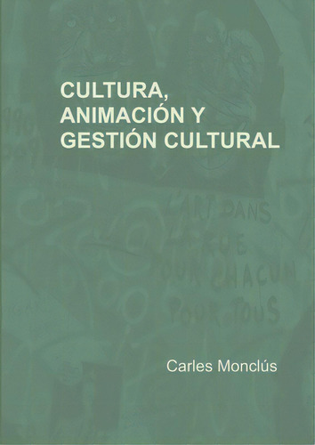 Cultura, Animaciãâ³n Y Gestiãâ³n Cultural, De Monclus Garriga, Carles., Vol. 1. Editorial Lulu Pr, Tapa Blanda En Español