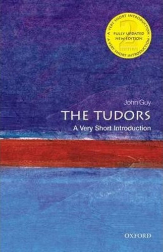 The Tudors: A Very Short Introduction, De John Guy. Editorial Oxford University Press, Tapa Blanda En Inglés