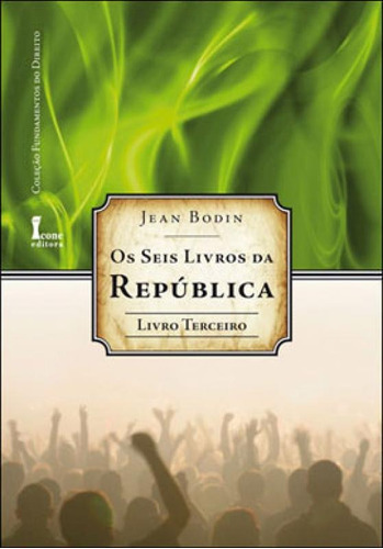 Seis Livros Da Republica, Os - Livro Terceiro, De Bodin, Jean. Editora Icone, Capa Mole, Edição 1ª Edição - 2011 Em Português