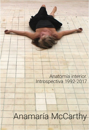 Anatomía Interior: Introspectiva 1992-2017 - Anamaría Mccart