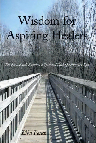 Wisdom For Aspiring Healers, De Elba Perez. Editorial Authorhouse, Tapa Dura En Inglés
