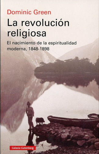 La Revolución Religiosa. El Nacimiento De La Espiritualidad Moderna, 1848-1898 / Pd., De Green, Dominic. Editorial Galaxia Gutenberg, Tapa Dura, Edición 01 En Español, 2023
