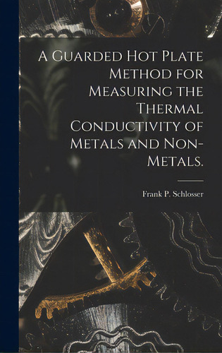 A Guarded Hot Plate Method For Measuring The Thermal Conductivity Of Metals And Non-metals., De Schlosser, Frank P.. Editorial Hassell Street Pr, Tapa Dura En Inglés