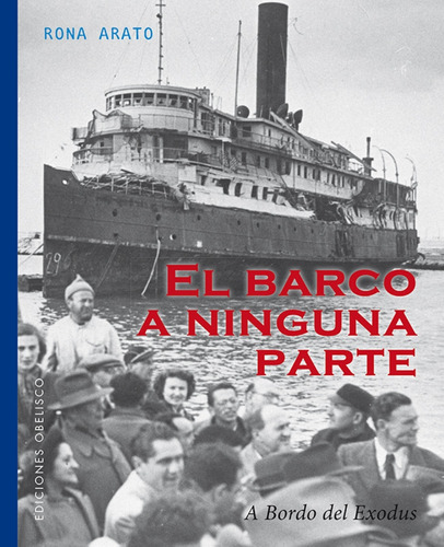 El barco a ninguna parte: A bodo del Exodus, de Arato, Rona. Editorial Ediciones Obelisco, tapa blanda en español, 2017