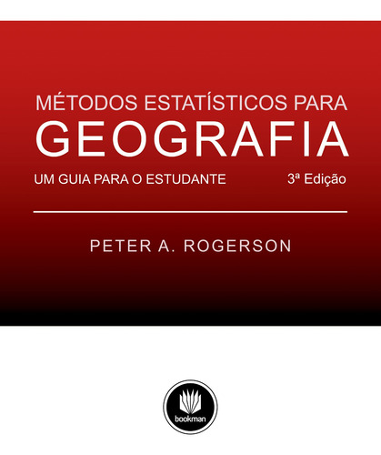 Métodos Estatísticos para Geografia: Um Guia para o Estudante, de Rogerson, Peter A.. Editorial Bookman Companhia Editora Ltda., capa mole em português, 2012
