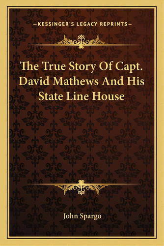 The True Story Of Capt. David Mathews And His State Line House, De Spargo, John. Editorial Kessinger Pub Llc, Tapa Blanda En Inglés