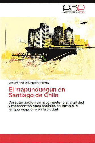 El Mapundungun En Santiago De Chile, De Lagos Fernandez Cristian Andres. Eae Editorial Academia Espanola, Tapa Blanda En Español