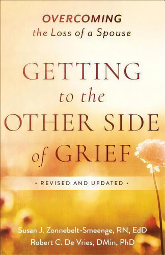 Getting To The Other Side Of Grief : Overcoming The Loss Of A Spouse, De Ed.d Susan J. R.n. Zonnebelt-smeenge. Editorial Baker Publishing Group, Tapa Blanda En Inglés