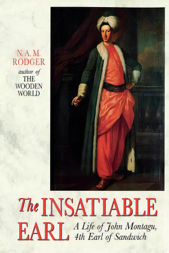 The Insatiable Earl: A Life Of John Montagu, 4th Earl Of Sandwich, De Rodger, N. A. M.. Editorial W W Norton & Co, Tapa Blanda En Inglés