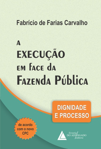 A execução em face da fazenda pública: dignidade e proces, de Carvalho Farias. Editorial LIVRARIA DO ADVOGADO, tapa mole en português