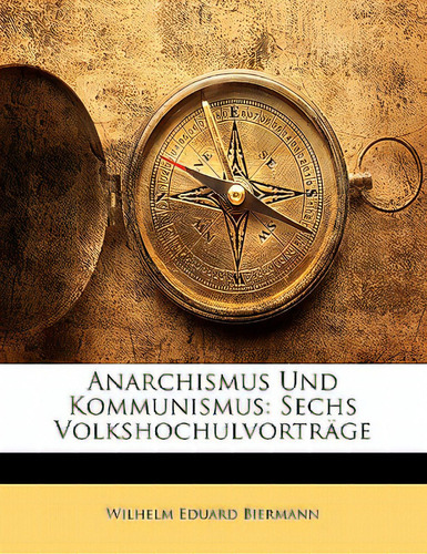Anarchismus Und Kommunismus: Sechs Volkshochulvortrage: Sechs Volkshochulvorträge, De Biermann, Wilhelm Eduard., Vol. 1. Editorial Nabu Pr, Tapa Blanda En Inglés