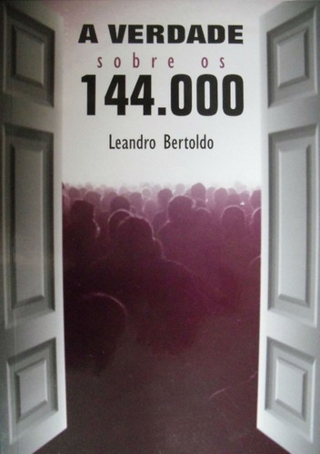 A Verdade Sobre Os 144.000, De Leandro Bertoldo. Série Não Aplicável, Vol. 1. Editora Clube De Autores, Capa Mole, Edição 2 Em Português, 2012