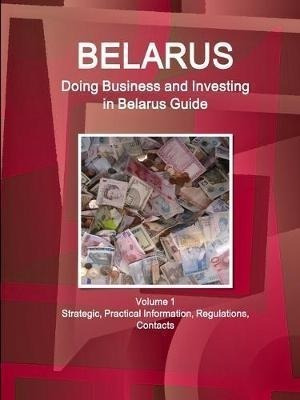 Belarus : Doing Business And Investing In Belarus Guide V...