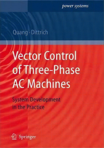 Vector Control Of Three-phase Ac Machines, De Nguyen Phung Quang. Editorial Springer Verlag Berlin Heidelberg Gmbh Co Kg, Tapa Blanda En Inglés