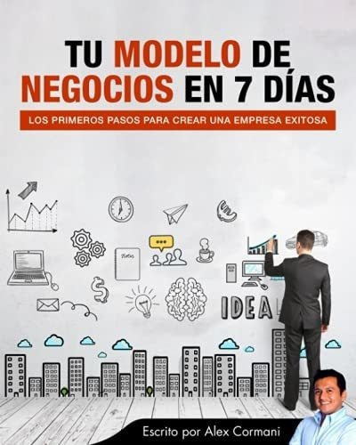 Tu Modelo De Negocios En 7 Dias Los Primeros Pasos., De Cormani, A. Editorial Independently Published En Español