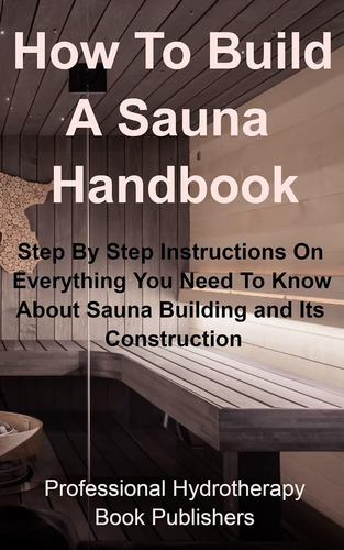 Libro: How To Build A Sauna Handbook: Step By Step Instructi