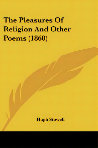 The Pleasures Of Religion And Other Poems (1860), De Stowell, Hugh. Editorial Kessinger Pub Llc, Tapa Blanda En Inglés