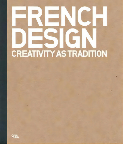 French Design : Creativity As Tradition, De Alain Lardet. Editorial Skira, Tapa Dura En Inglés